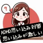 【ADHD思い込み対策】 思い込みが激しい？仕事のミス？発達障害やアスペルガー